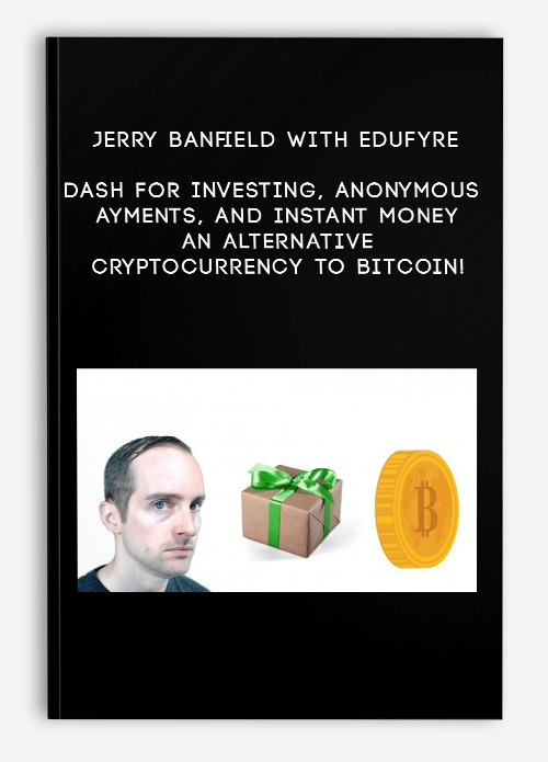 Jerry Banfield with EDUfyre – Dash for Investing Anonymous Payments and Instant Money: An Alternative Cryptocurrency to Bitcoin!