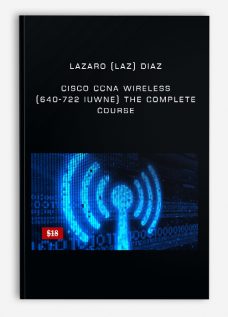 Lazaro (Laz) Diaz – Cisco CCNA Wireless (640-722 IUWNE): The Complete Course