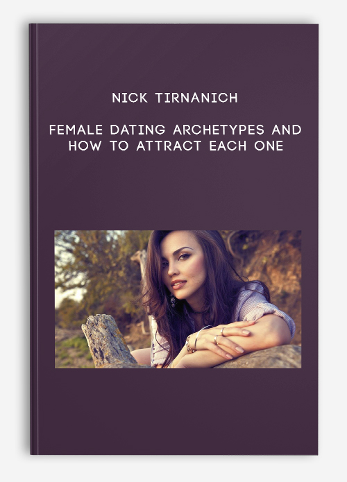 Nick Tirnanich – Female Dating Archetypes and How to Attract Each One