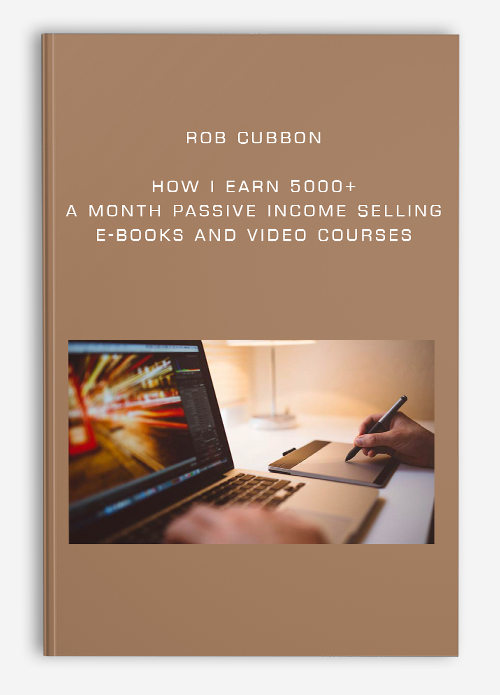 Rob Cubbon – How I Earn 5000+ a Month Passive Income Selling E-books and Video Courses