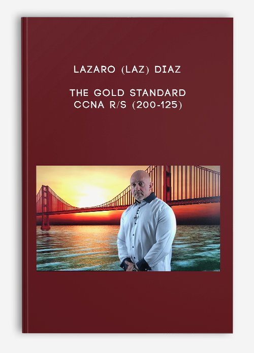 The Gold Standard: CCNA R/S (200-125) by Lazaro (Laz) Diaz