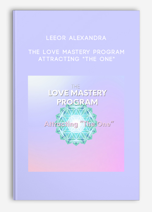 The Love Mastery Program: Attracting “The One” by Leeor Alexandra