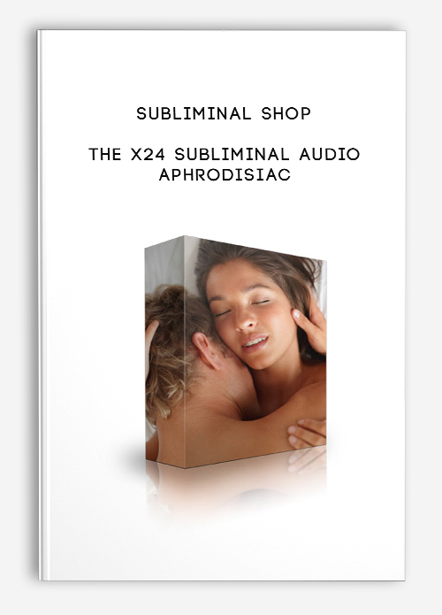 The X24 Subliminal Audio Aphrodisiac by Subliminal Shop