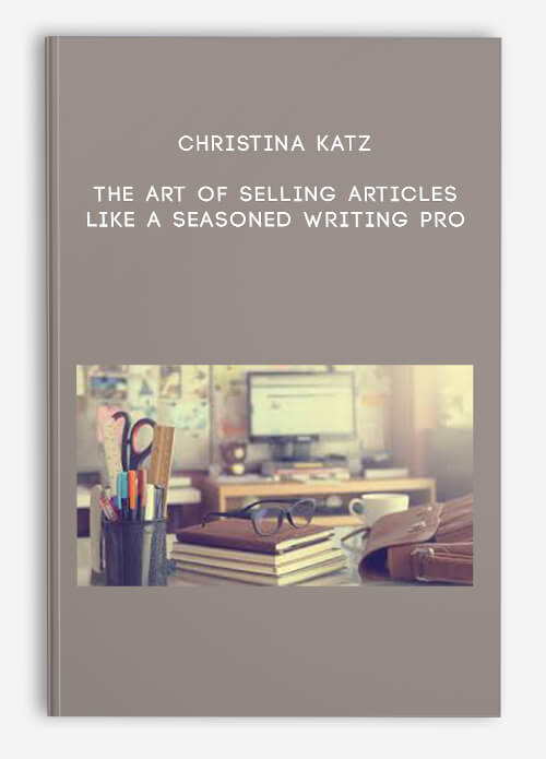 Christina Katz – The Art Of Selling Articles Like A Seasoned Writing Pro