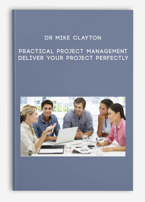 Dr Mike Clayton – Practical Project Management: Deliver your Project Perfectly