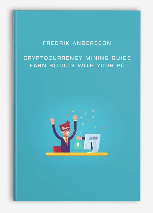 Fredrik Andersson – Cryptocurrency Mining Guide – Earn Bitcoin With Your PC