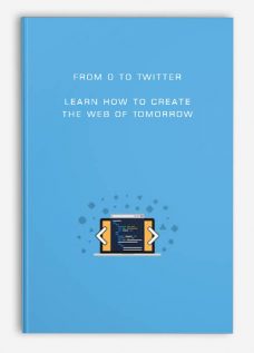 From 0 to Twitter: Learn how to create the Web of Tomorrow