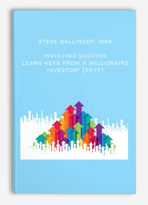 Steve Ballinger, MBA – Investing Success: Learn Keys From A Millionaire Investor! (2015)