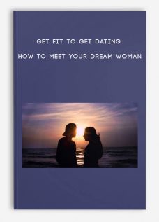 Get Fit To Get Dating. How to Meet Your Dream Woman