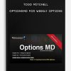 Todd Mitchell – OptionsMD for Weekly Options
