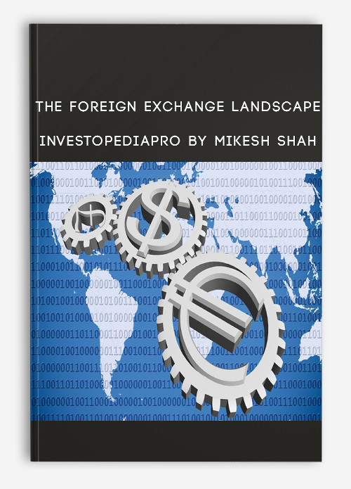 The Foreign Exchange Landscape – InvestopediaPro By Mikesh Shah