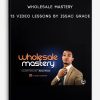 Wholesale Mastery – 13 Video Lessons by Issac Grace