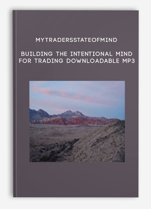 Mytradersstateofmind – Building the Intentional Mind for Trading – Downloadable MP3