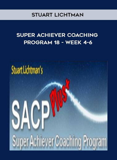 Super Achiever Coaching Program 18 – Week 4-6 by Stuart Lichtman