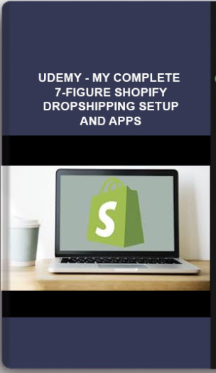 Udemy – My Complete 7-figure Shopify Dropshipping Setup and Apps