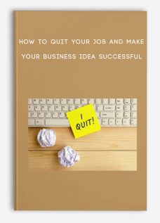 How To Quit Your Job And Make Your Business Idea Successful