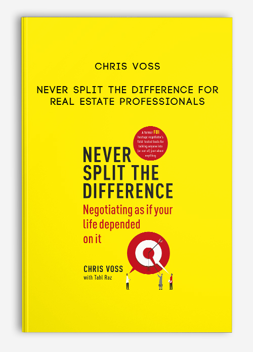 Never Split The Difference For Real Estate Professionals by Chris Voss