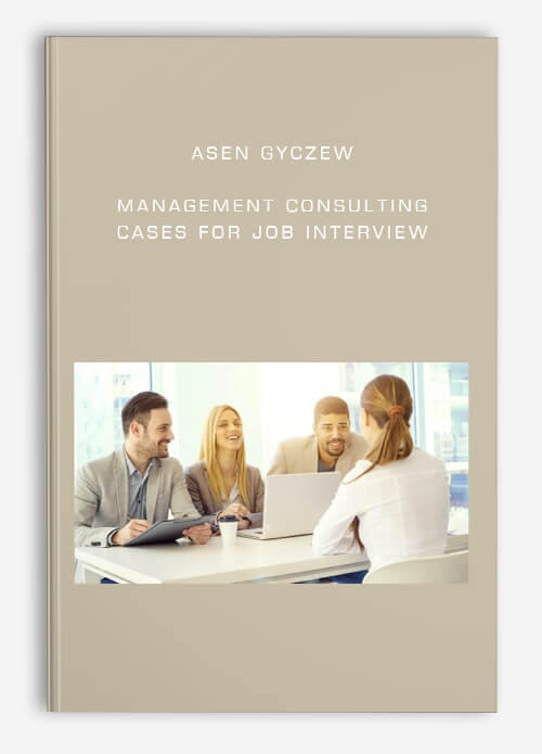 Management Consulting Cases for Job Interview by Asen Gyczew