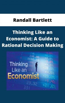 Randall Bartlett – Thinking Like an Economist: A Guide to Rational Decision Making