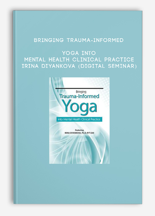 Bringing Trauma-Informed Yoga into Mental Health Clinical Practice – IRINA DIYANKOVA (Digital Seminar)