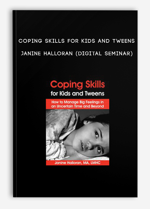 Coping Skills for Kids and Tweens – JANINE HALLORAN (Digital Seminar)