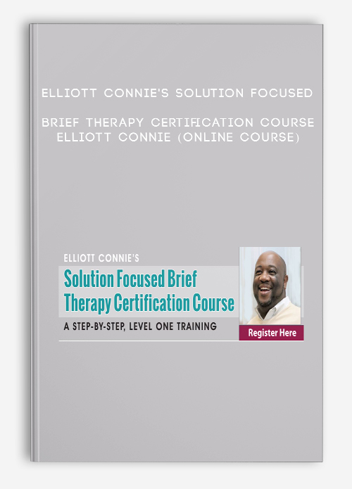 Elliott Connie’s Solution Focused Brief Therapy Certification Course – ELLIOTT CONNIE (Online Course)