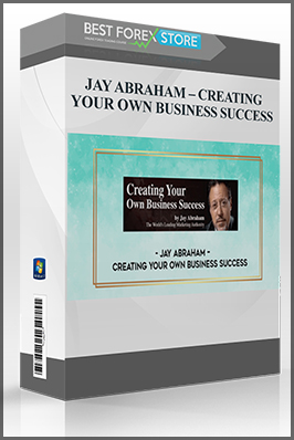 JAY ABRAHAM – CREATING YOUR OWN BUSINESS SUCCESS