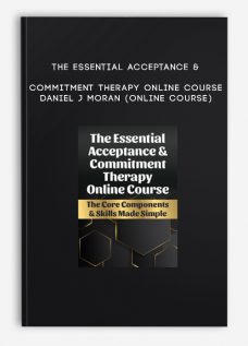 The Essential Acceptance & Commitment Therapy Online Course – DANIEL J MORAN (Online Course)
