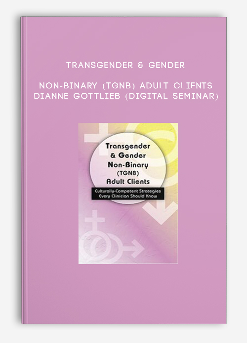 Transgender & Gender Non-Binary (TGNB) Adult Clients – DIANNE GOTTLIEB (Digital Seminar)