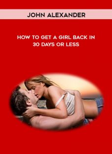 How to get a girl back in 30 days or less by John Alexander