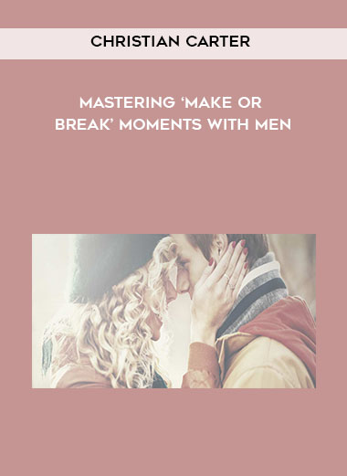 Mastering ‘Make Or Break’ Moments With Men by Christian Carter