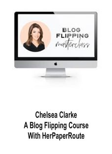 Chelsea Clarke – A Blog Flipping Course With HerPaperRoute