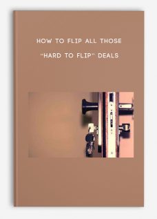 How To Flip All Those “Hard To Flip” Deals