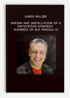 Chris Mulzer – Design and Installation of a Motivation Strategy – Elements of NLP – Module 01