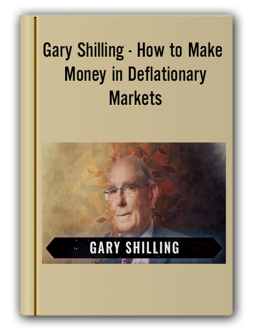 Gary Shilling – How to Make Money in Deflationary Markets