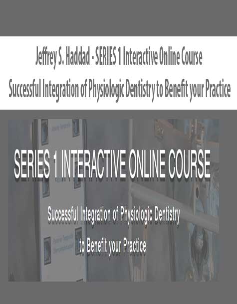 Jeffrey S. Haddad – SERIES 1 Interactive Online Course – Successful Integration of Physiologic Dentistry to Benefit your Practice