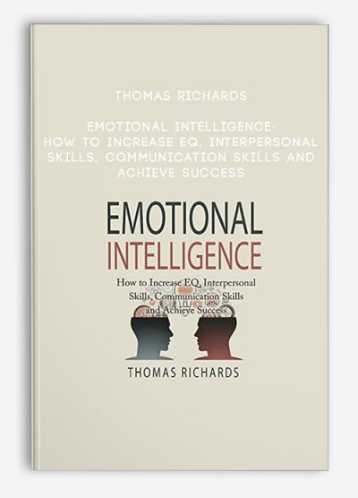 Thomas Richards – Emotional Intelligence: How to Increase EQ, Interpersonal Skills, Communication Skills and Achieve Success