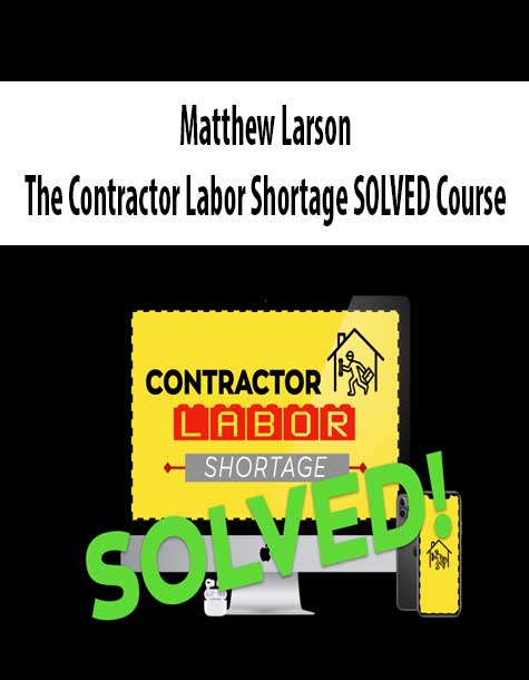 Matthew Larson – The Contractor Labor Shortage SOLVED Course