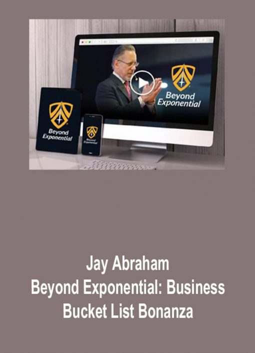 Jay Abraham – Beyond Exponential: Business Bucket List Bonanza
