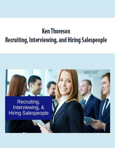 Ken Thoreson – Recruiting, Interviewing, and Hiring Salespeople