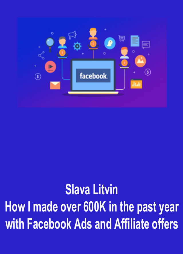 Slava Litvin – How I made over 600K in the past year with Facebook Ads and Affiliate offers