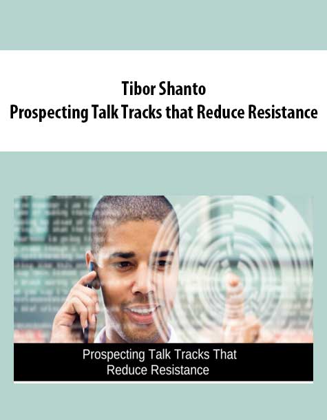 Tibor Shanto – Prospecting Talk Tracks that Reduce Resistance