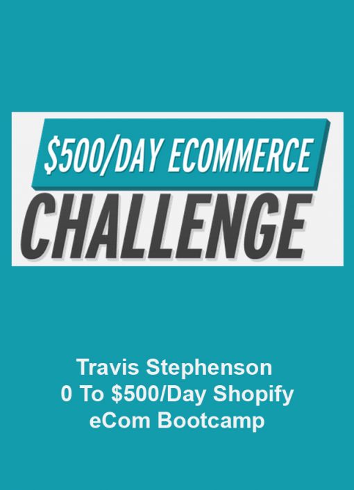 Travis Stephenson – 0 To $500/Day Shopify eCom Bootcamp