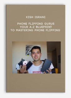 Kish Israni – Phone Flipping Gurus – Your A-Z Blueprint To Mastering Phone Flipping