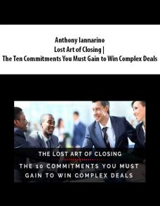 Anthony Iannarino – Lost Art of Closing | The Ten Commitments You Must Gain to Win Complex Deals