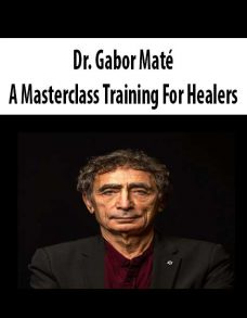 Dr. Gabor Maté – A Masterclass Training For Healers