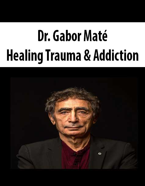 Dr. Gabor Maté – Healing Trauma & Addiction