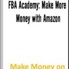 FBA ACADEMY: MAKE MORE MONEY WITH AMAZON