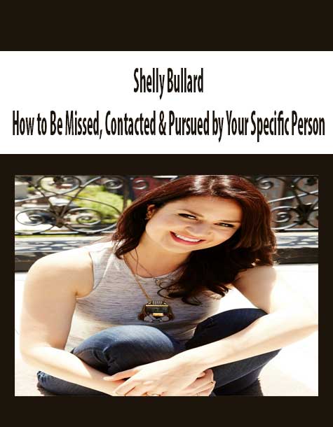 Shelly Bullard – How to Be Missed, Contacted & Pursued by Your Specific Person