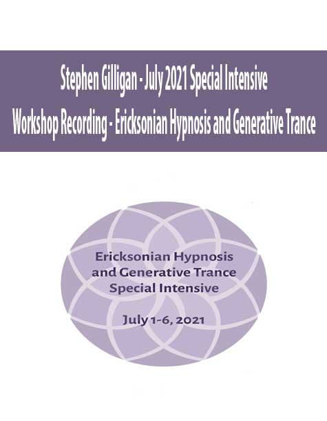 Stephen Gilligan – July 2021 Special Intensive – Workshop Recording – Ericksonian Hypnosis and Generative Trance
